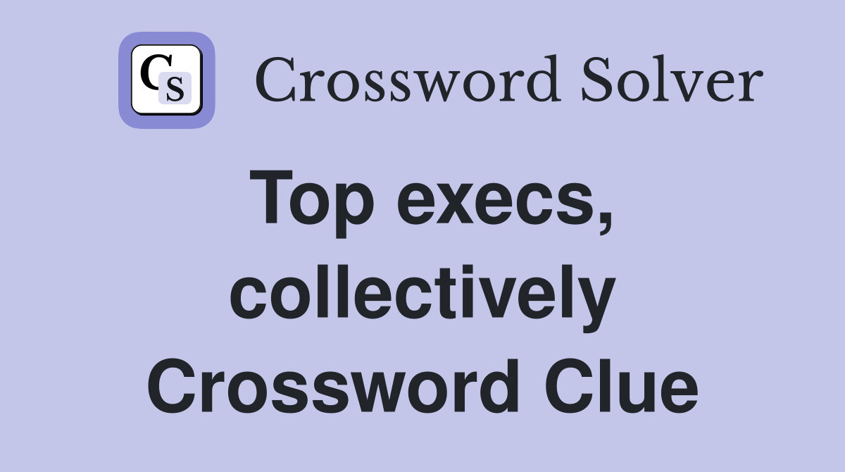 Top execs, collectively Crossword Clue Answers Crossword Solver